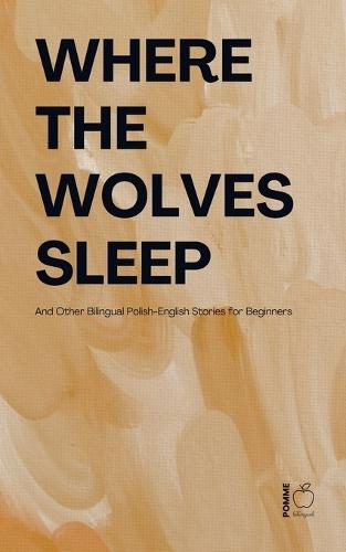 Where the Wolves Sleep And Other Bilingual Polish-English Stories for Beginners