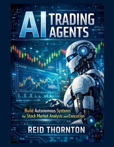AI Trading Agents: Build Autonomous Systems for Stock Market Analysis and Execution