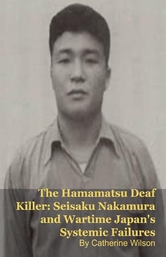 The Hamamatsu Deaf Killer: Seisaku Nakamura and Wartime Japan's Systemic Failures