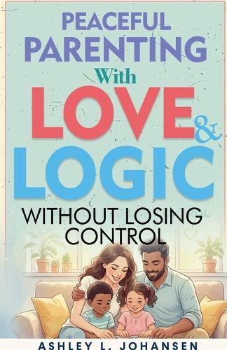 Peaceful Parenting With Love and Logic Without Losing Control