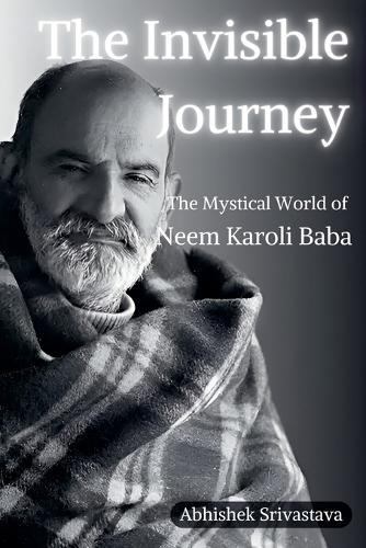 The Invisible Journey - The Mystical World of Neem Karoli Baba