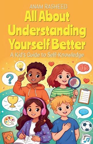 All About Understanding Yourself Better: A Kid's Guide to Self-Knowledge