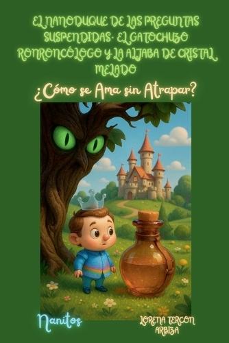 El Nanoduque de las Preguntas Suspendidas, el Gatochuza Ronroncólogo y la Aljaba de Cristal Melado - ¿Cómo se Ama sin Atrapar?