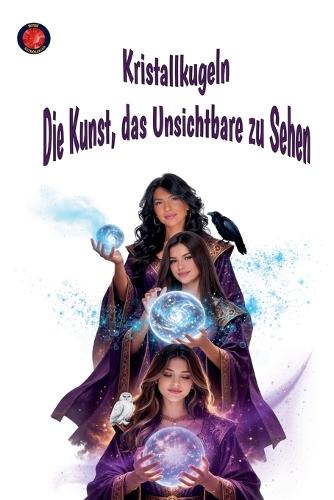 Kristallkugeln Die Kunst, das Unsichtbare zu Sehen