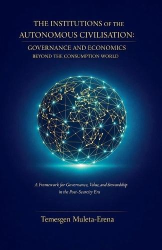 The Institutions of the Autonomous Civilisation: Governance and Economics Beyond the Consumption World