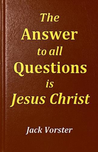 The Answer to All Questions is Jesus Christ