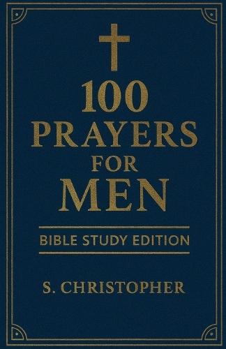100 Prayers for Men: Bible Study Edition