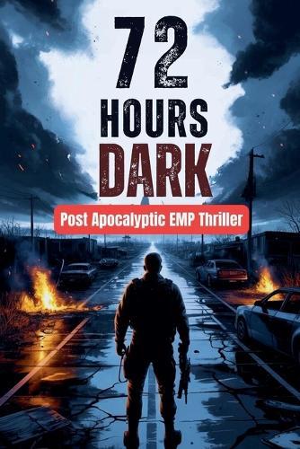 72 Hours Dark - Post Apocalyptic EMP Thriller