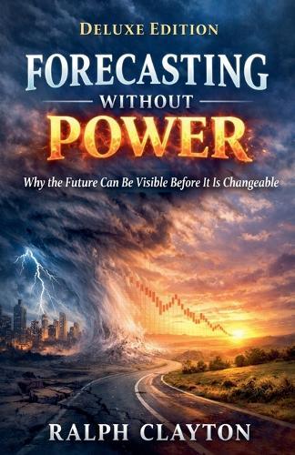 Forecasting Without Power: Why the Future Can Be Visible Before It Is Changeable - Deluxe Edition
