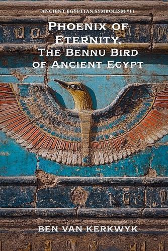 Phoenix of Eternity, The Bennu Bird of Ancient Egypt