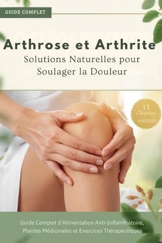 Arthrose et Arthrite: Solutions Naturelles pour Soulager la Douleur