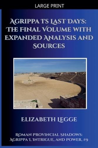 Agrippa I's Last Days: The Final Volume with Expanded Analysis and Sources