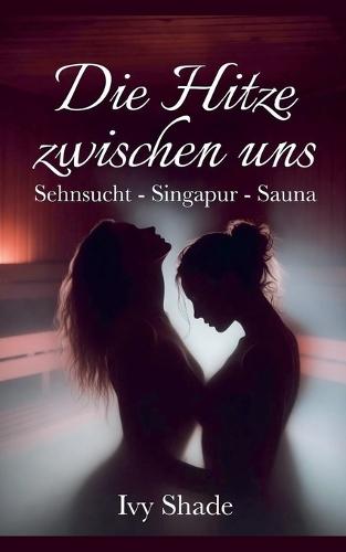 Die Hitze zwischen uns: Sehnsucht - Singapur - Sauna