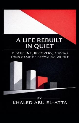 A Life Rebuilt in Quiet: Discipline, Recovery, and the Long Game of Becoming Whole