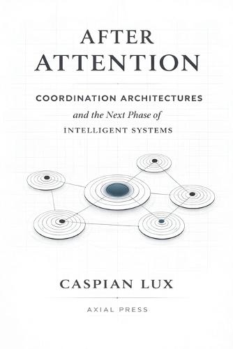 After Attention: Coordination Architectures and the Next Phase of Intelligent Systems