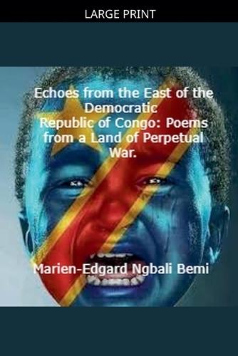 Echoes from the East of the Democratic Republic of Congo: Poems from a Land of Perpetual War.