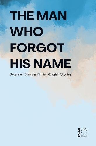 The Man Who Forgot His Name: Beginner Bilingual Finnish-English Stories