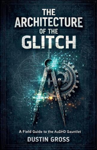 The Architecture of the Glitch: A Field Guide to the AuDHD Gauntlet