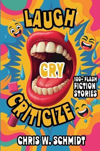 Laugh, Cry, Criticize 100 + Flash Fiction Stories