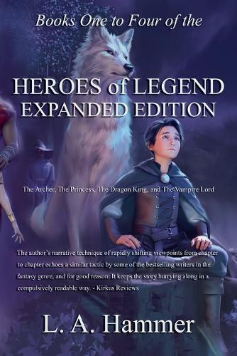 Books One to Four of the Heroes of Legend: Expanded Edition: The Archer, The Princess, The Dragon King, and The Vampire Lord