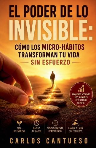 El poder de lo invisible: cómo los micro-hábitos transforman tu vida sin esfuerzo