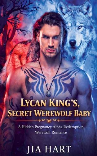Lycan King's Secret Werewolf Baby: A Hidden Pregnancy Alpha Redemption Werewolf Romance