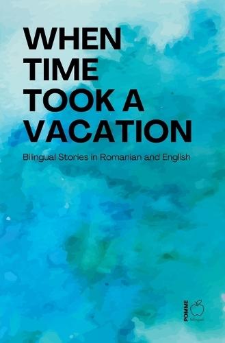 When Time Took a Vacation: Bilingual Stories in Romanian and English