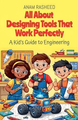 All About Designing Tools That Work Perfectly: A Kid's Guide to Engineering