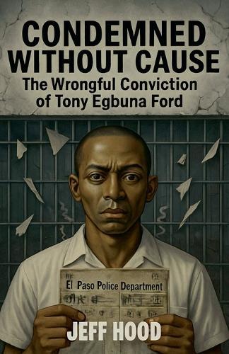 Condemned Without Cause: The Wrongful Conviction of Tony Egbuna Ford