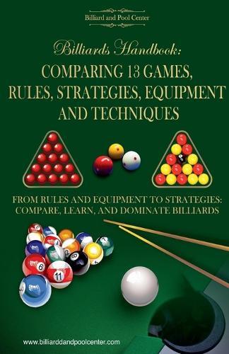 Billiards Handbook: Comparing 13 Games, Rules, Strategies, Equipment and Techniques