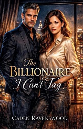 The Billionaire I Can't Tag: A Billionaire Romance of Power, Trust, and Forbidden Attraction