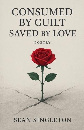 Consumed By Guilt, Saved By Love.