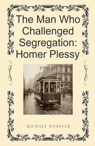 The Man Who Challenged Segregation: Homer Plessy