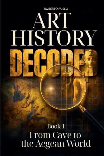 Art History Decoded. From Cave to the Aegean World