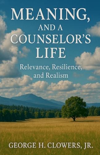 Meaning, and a Counselor's Life: Relevance, Resilience, and Realism
