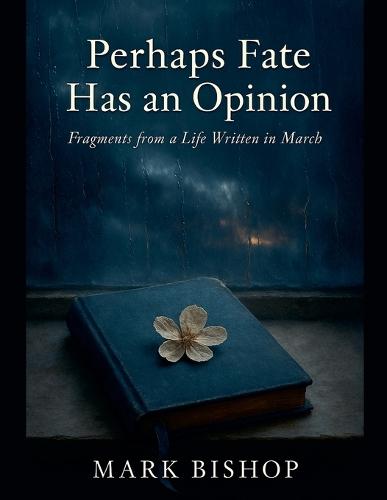 Perhaps Fate Has an Opinion: Fragments from a Life Written in March