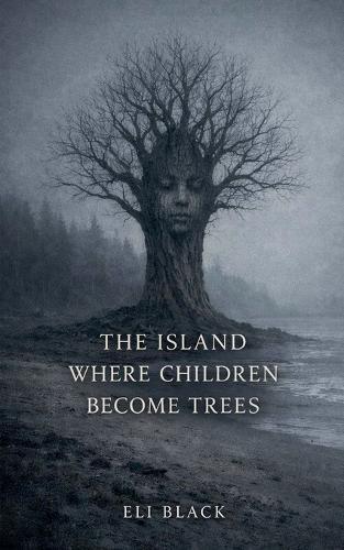 The Island Where Children Become Trees: A Dark Fairy Tale