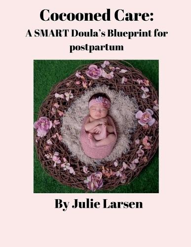 Cocooned Care: A SMART Doula's Blueprint for postpartum