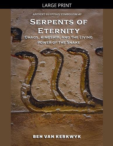 Serpents of Eternity, Chaos, Kingship, and the Living Power of the Snake