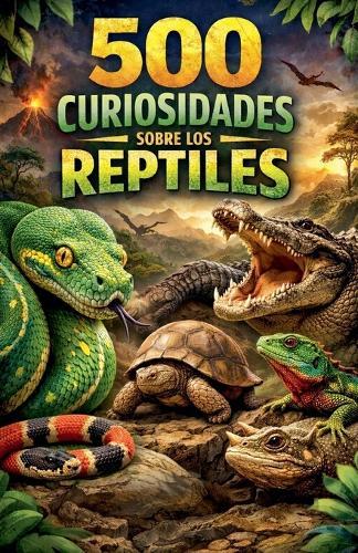 500 Curiosidades sobre los Reptiles