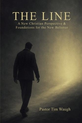 The Line: A Whole New Christian Perspective & Foundation for the New Believer