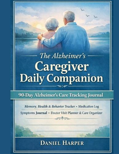 The Alzheimer's Caregiver Daily Companion 90-Day Memory, Health & Behaviour Tracker