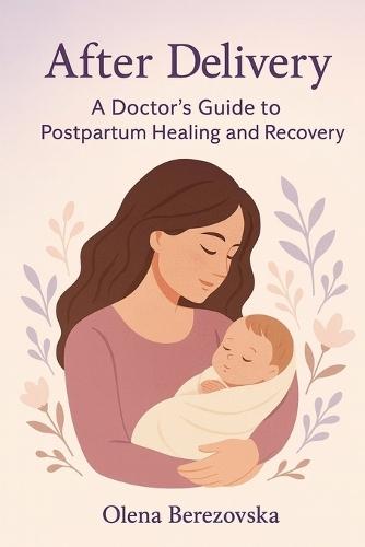 After Delivery: A Doctor's Guide to Postpartum Healing and Recovery