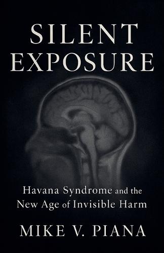 Silent Exposure - Havana Syndrome and the New Age of Invisible Harm