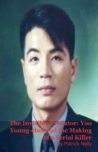 The Invisible Predator: Yoo Young-chul and the Making of a Serial Killer