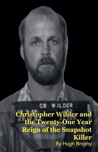 Christopher Wilder and the Twenty-One Year Reign of the Snapshot Killer