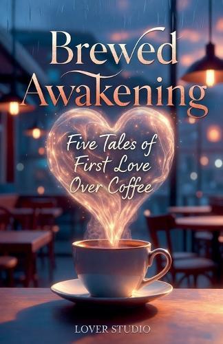 Brewed Awakening: Five Sweet Tales of First Love Over Coffee - Cozy Contemporary Romance Anthology