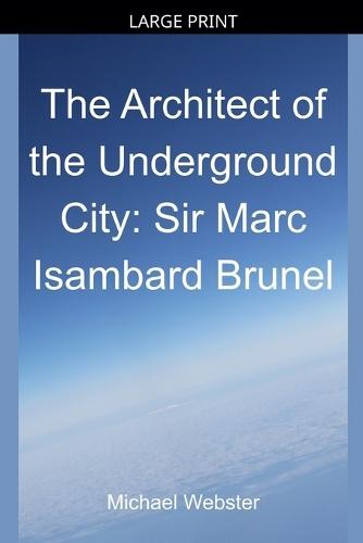 The Architect of the Underground City: Sir Marc Isambard Brunel