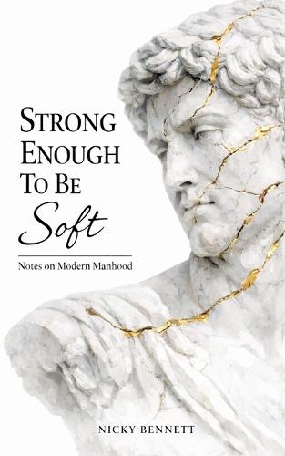 Strong Enough to Be Soft: Notes on Modern Manhood