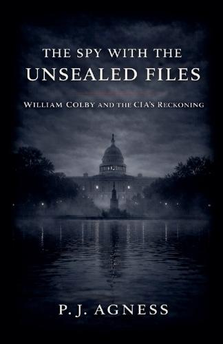 The Spy With the Unsealed Files: William Colby and the CIA's Reckoning